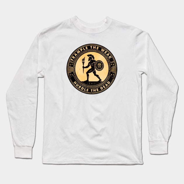 Spartan Warrior Motivation Trample The Weak Hurdle The Dead Long Sleeve T-Shirt by Graphic Duster